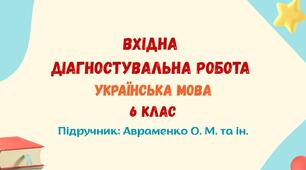 Вхідна діагностувальна робота. Українська мова. 6 клас НУШ (підручник: Авраменко О. М. та ін.)