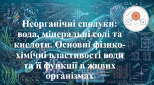 9 клас. НУШ. Біологія. Методичні матеріали до уроку: Неорганічні сполуки: вода, мінеральні солі та кислоти. Основні фізико-хімічні властивості води та її функції в живих організмах