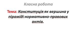 Конституція як вершина у піраміді нормативно-правових актів.