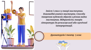 Зміст і смисл у творі мистецтва. Взаємодія\синтез мистецтв. Способи творення художніх образів у різних видах мистецтва. Відкритість творів літератури до режисерської або сценічної інтерпретації.