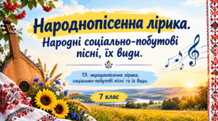 Народнопісенна лірика. Народні соціально-побутові пісні, їх види.ТЛ народнопісенна лірика, соціально-побутові пісні та їх види