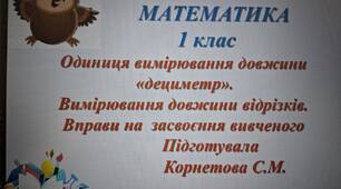 Презентація  з матем. 1клас . Тема "Одиниці вимірювання довжини. Дециметр. Вимірювання довжини відрізків. Вправи на засвоєння вивченого.""
