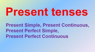 Grammar - Present tenses (Present Simple, Present Continuous, Present Perfect Simple, Present Perfect Continuous)