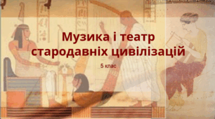 Презентація "Музика і театр стародавніх цивілізацій" Мистецтво 5 клас