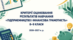 Критерії оцінювання результатів навчання з предмета «Підприємництво і фінансова грамотність» для 8–9 класів, розроблені відповідно до наказу МОН України №722.