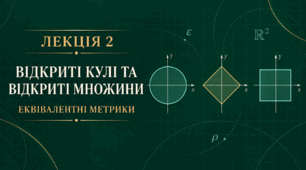 Відкриті кулі та відкриті множини в метричних просторах. Еквівалентні метрики  (Open Balls and Open Sets in Metric Spaces. Equivalent Metrics)