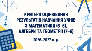 Критерії оцінювання результатів навчання учнів з математики для 5–6 класів, а також з алгебри та геометрії для 7–9 класів. Критерії розроблено відповідно до наказу МОН України №722.