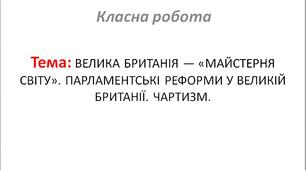 ВЕЛИКА БРИТАНІЯ — «МАЙСТЕРНЯ СВІТУ». ПАРЛАМЕНТСЬКІ РЕФОРМИ У ВЕЛИКІЙ БРИТАНІЇ. ЧАРТИЗМ.