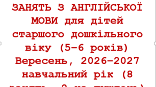 ПОУРОЧНІ КОНСПЕКТИ ЗАНЯТЬ З АНГЛІЙСЬКОЇ МОВИ для дітей старшого дошкільного віку (5–6 років) Вересень, 2026–2027 навчальний рік (8 занять, 2 на тиждень)