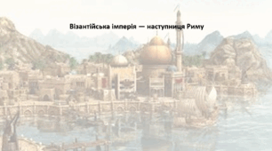 Історія: Україна і світ, 7 клас . Презентація "Візантійська імперія — наступниця Риму"
