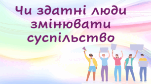 Чи здатні люди змінювати суспільство