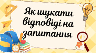 Презентація "Як шукати відповіді на запитання"