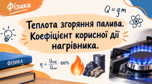 Урок 37. 8 клас.Теплота згоряння палива. Коефіцієнт корисної дії нагрівника.