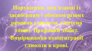 Природничі науки. 11 клас. Матеріали до уроку: Порушення, пов’язанні із засвоєнням і обміном різних речовин (лактози, глютена тощо). Цукровий діабет. Вимірювання концентрації глюкози в крові.