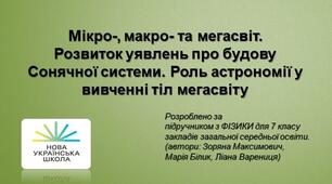Мікро-, макро- та мегасвіт. Розвиток уявлень про будову Сонячної системи. Роль астрономії у вивченні тіл мегасвіту