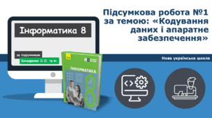 8 клас НУШ - Підсумкова робота №1 за темою: «Кодування даних і апаратне забезпечення». 