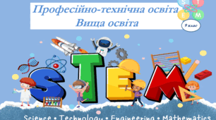 Презентація. 9 клас. STEM. Професійно-технічна освіта. Вища освіта + Робочий аркуш