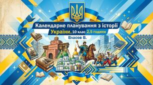 Календарне планування з історії України. 10  клас 2,5 години Власов В. Кульчицький С. В.