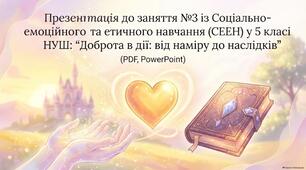 Заняття №3 із Соціально-емоційного та етичного навчання (СЕЕН) у 5 класі НУШ: "Доброта в дії: від наміру до наслідків"(PDF,PowerPoint)