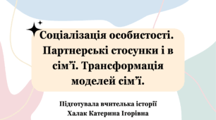 Презентація "Соціалізація особистості.  Партнерські стосунки і в сім’ї. Трансформація моделей сім’ї."