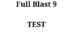 Full Blast 9 (Test 1)