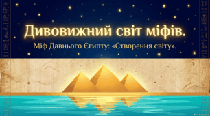 Введення в розділ. Міфи Давнього Єгипту. «Створення світу» 4 клас
