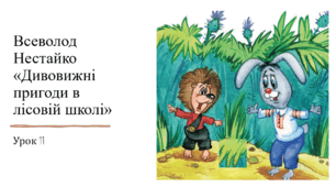 Презентація уроку українського читання 2 клас "В.Нестайко "Дивовижні пригоди в лісовій школі.11"