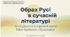 Образ Русі в сучасній українській літературі. Твори сучасних письменників про княжу добу, їх актуальність. Раїса Іванченко «Ярославни». Розповідь про письменницю та її історичну прозу. Історична основа оповідання.