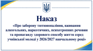 Наказ «Про заборону тютюнопаління, вживання алкогольних, наркотичних, психотропних речовин та пропаганду здорового способу життя серед учнівської молоді у 2026/2027 навчальному році»