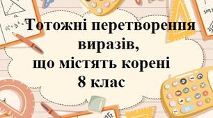 Тотожні перетворення виразів, що містять корені