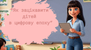 Презентація виступ педагога-організатора "Як зацікавити дітей в цифрову епоху"