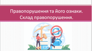 Основи правознавства 9 клас "Правопорушення та його ознаки. Склад правопорушення"