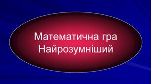 Інтелектуальна гра "Найрозумніший з математики"