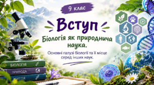 Вступ. Біологія як природнича наука. Основні галузі біології та її місце серед інших наук. 9 клас (НУШ)