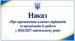 Наказ «Про призначення класних керівників та організацію їх роботи у 2026/2027 навчальному році»