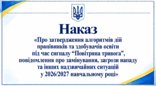 Наказ «Про затвердження алгоритмів дій працівників та здобувачів освіти під час сигналу “Повітряна тривога”, повідомлення про замінування, загрози нападу та інших надзвичайних ситуацій»