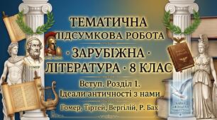 ТЕМАТИЧНА ПІДСУМКОВА РОБОТА · ЗАРУБІЖНА ЛІТЕРАТУРА · 8 КЛАС Вступ. Розділ 1. Ідеали античності з нами: Гомер, Тіртей, Вергілій, Р. Бах