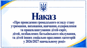 Наказ «Про проведення громадського огляду стану утримання, виховання, навчання, оздоровлення та працевлаштування дітей-сиріт, дітей, позбавлених батьківського піклування, та дітей інших соціально вразливих категорій у 2026/2027 навчальному році»