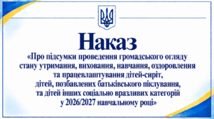 Наказ «Про підсумки проведення громадського огляду стану утримання, виховання, навчання, оздоровлення та працевлаштування дітей-сиріт, дітей, позбавлених батьківського піклування, та дітей інших соціально вразливих категорій у 2026/2027 навчальному році»