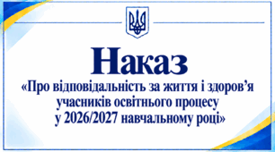 Наказ «Про відповідальність за життя і здоров’я учасників освітнього процесу у 2026/2027 навчальному році»