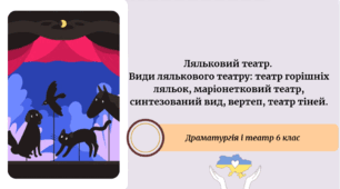 Ляльковий театр.  Види лялькового театру: театр горішніх ляльок, маріонетковий театр, синтезований вид, вертеп, театр тіней.