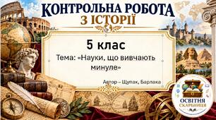 «Науки, що вивчають минуле» — комплексна контрольна робота за ГР1, ГР2 і ГР3 у двох варіантах, 5 клас НУШ