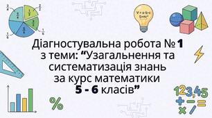 Діагностувальна робота № 1 з теми: "Узагальнення та систематизація знань за курс математики 5 - 6 класів"