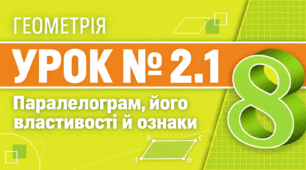 Геометрія. 8 клас. Урок № 2.1. Паралелограм, його властивості й ознаки