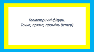 Геометричні фігури. Точка, пряма, промінь (Істер)