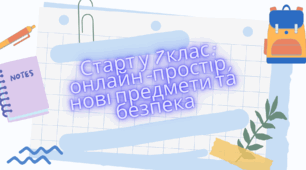 Старт у 7 клас онлайн-простір, нові предмети та безпека