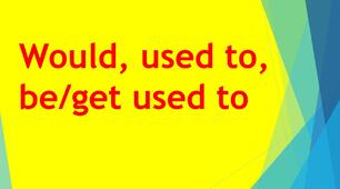Grammar - Would, used to, be/get used to