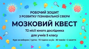 РОБОЧИЙ ЗОШИТ З РОЗВИТКУ ПІЗНАВАЛЬНОЇ СФЕРИ МОЗКОВИЙ КВЕСТ для учнів 5 класу Курс за вибором / гурток · 72 години на рік · 36 тижнів