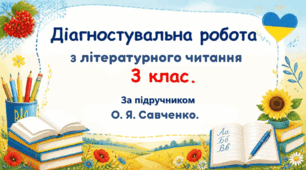 Діагностувальна робота з літературного читання за розділом «Здрастуй, рідна школо і мій третій клас» за підручником О. Я. Савченко. (3 клас).