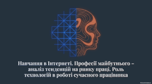 Навчання в Інтернеті. Професії майбутнього – аналіз тенденцій на ринку праці. Роль інформаційних технологій в роботі сучасного працівника